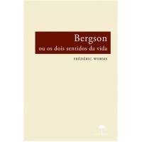 BERGSON OU OS DOIS SENTIDOS DA VIDA
